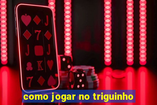 como jogar no triguinho